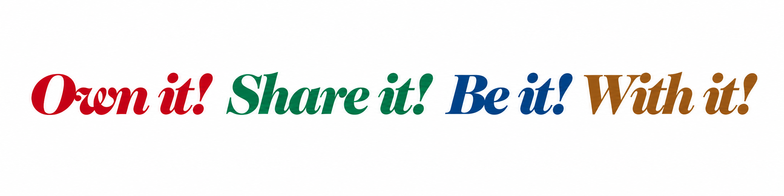 Own it, Share it, Be it, With it